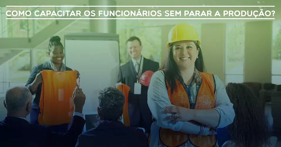 Como capacitar funcionários sem parar a produção?