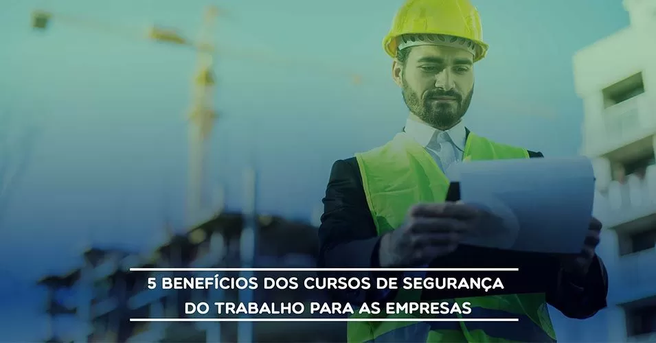 5 benefícios dos cursos de segurança do trabalho para empresas